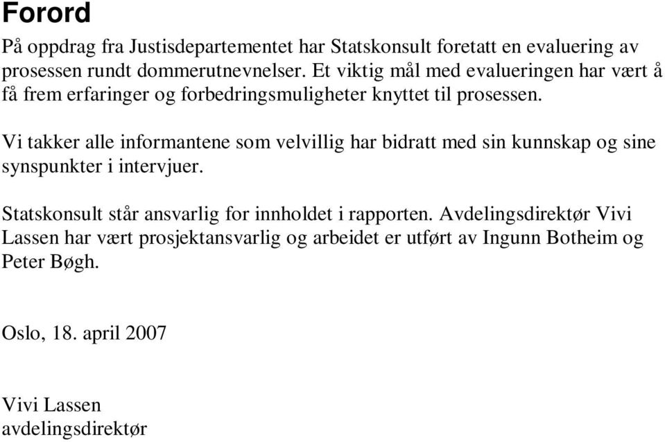 Vi takker alle informantene som velvillig har bidratt med sin kunnskap og sine synspunkter i intervjuer.