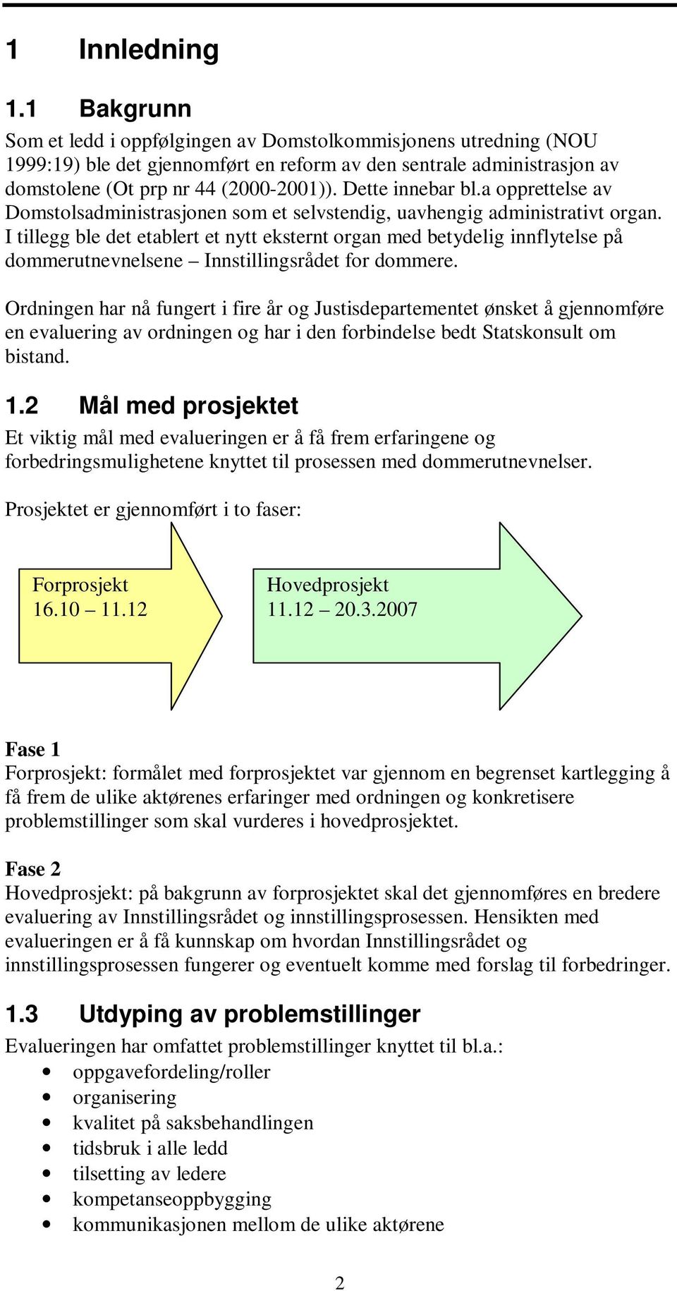 Dette innebar bl.a opprettelse av Domstolsadministrasjonen som et selvstendig, uavhengig administrativt organ.