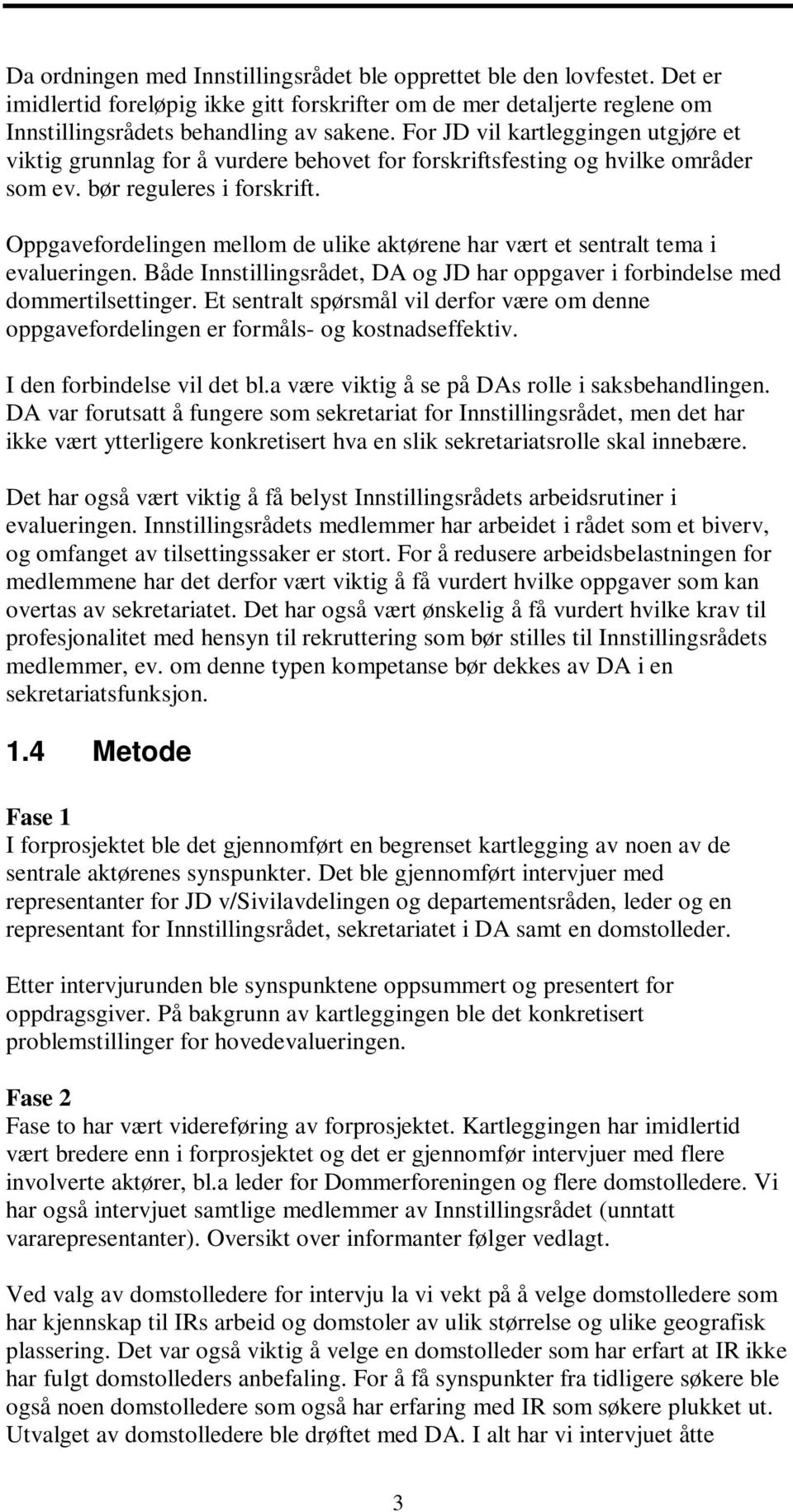 Oppgavefordelingen mellom de ulike aktørene har vært et sentralt tema i evalueringen. Både Innstillingsrådet, DA og JD har oppgaver i forbindelse med dommertilsettinger.