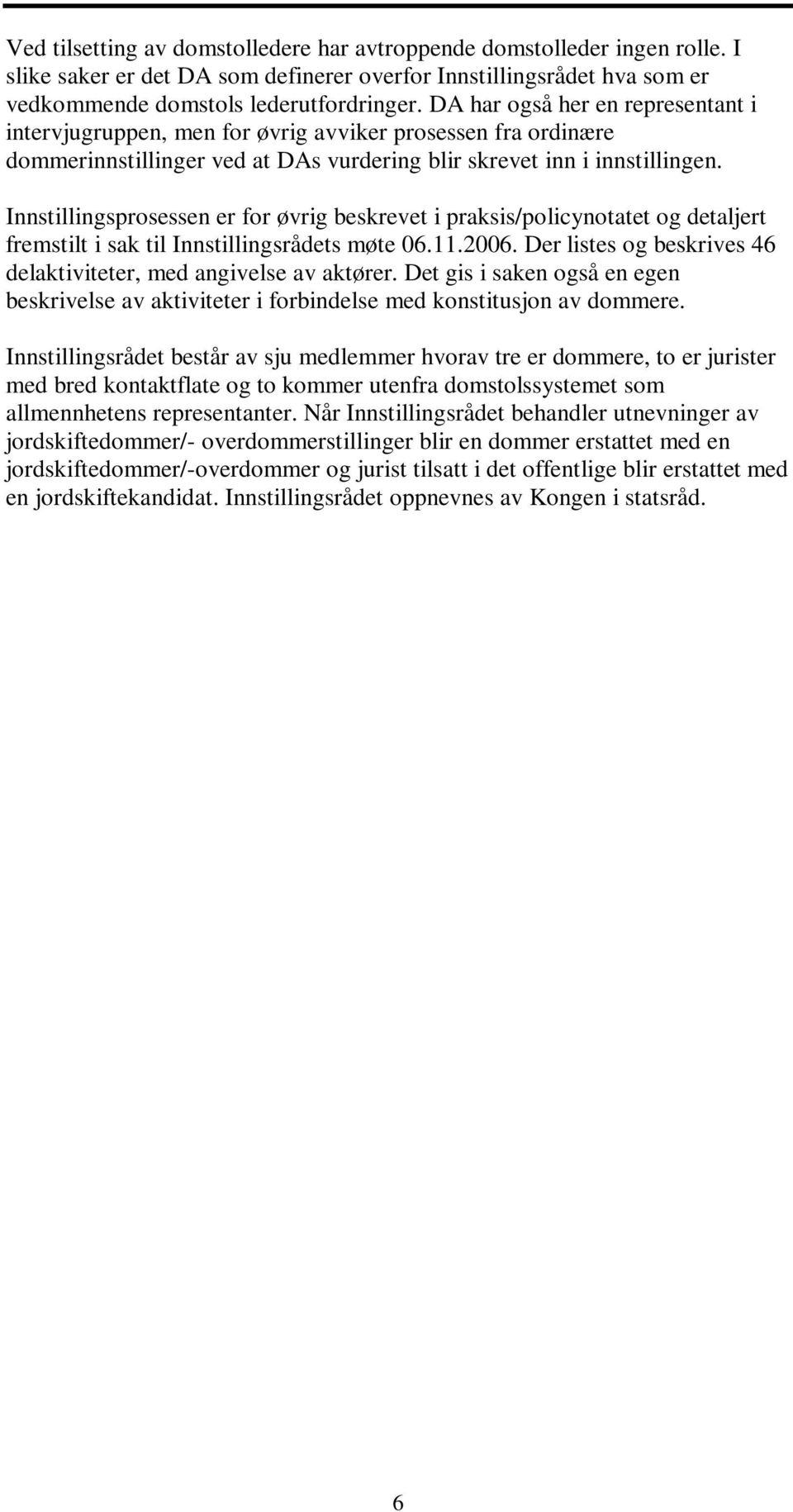 Innstillingsprosessen er for øvrig beskrevet i praksis/policynotatet og detaljert fremstilt i sak til Innstillingsrådets møte 06.11.2006.