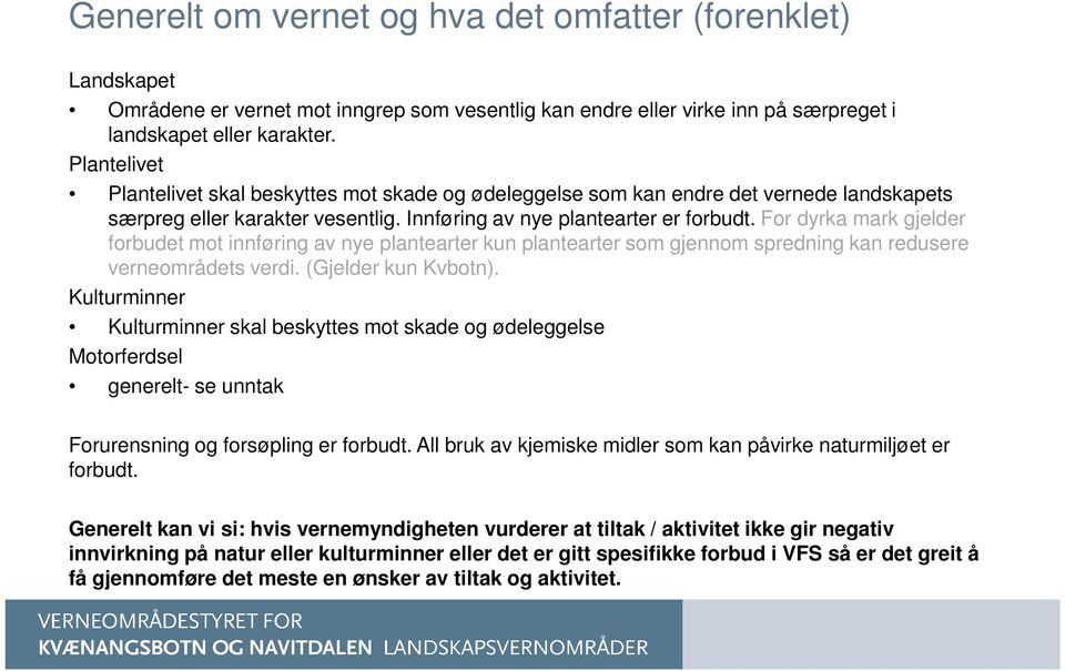 For dyrka mark gjelder forbudet mot innføring av nye plantearter kun plantearter som gjennom spredning kan redusere verneområdets verdi. (Gjelder kun Kvbotn).