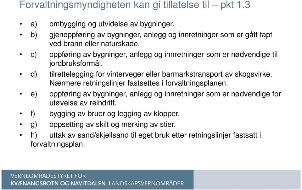 c) oppføring av bygninger, anlegg og innretninger som er nødvendige til jordbruksformål. d) tilrettelegging for vinterveger eller barmarkstransport av skogsvirke.