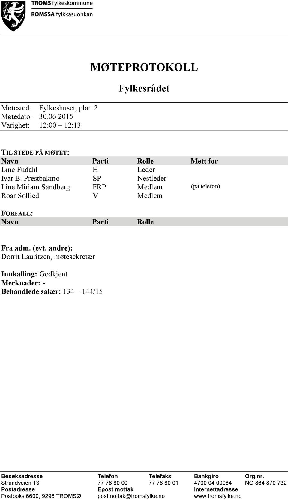 Prestbakmo SP Nestleder Line Miriam Sandberg FRP Medlem (på telefon) Roar Sollied V Medlem FORFALL: Navn Parti Rolle Fra adm. (evt.