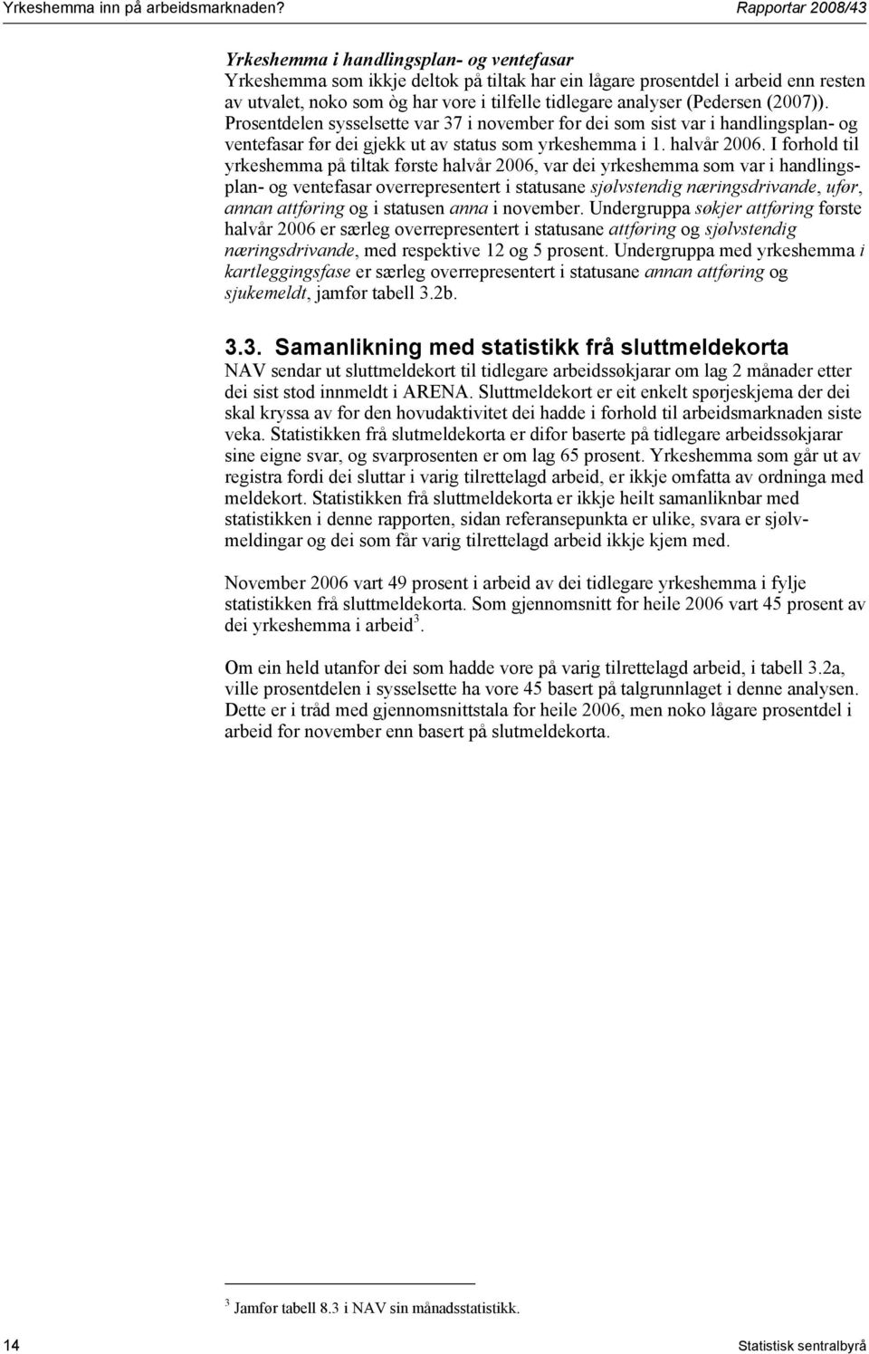 analyser (Pedersen (2007)). Prosentdelen sysselsette var 37 i november for dei som sist var i handlingsplan- og ventefasar før dei gjekk ut av status som yrkeshemma i 1. halvår 2006.