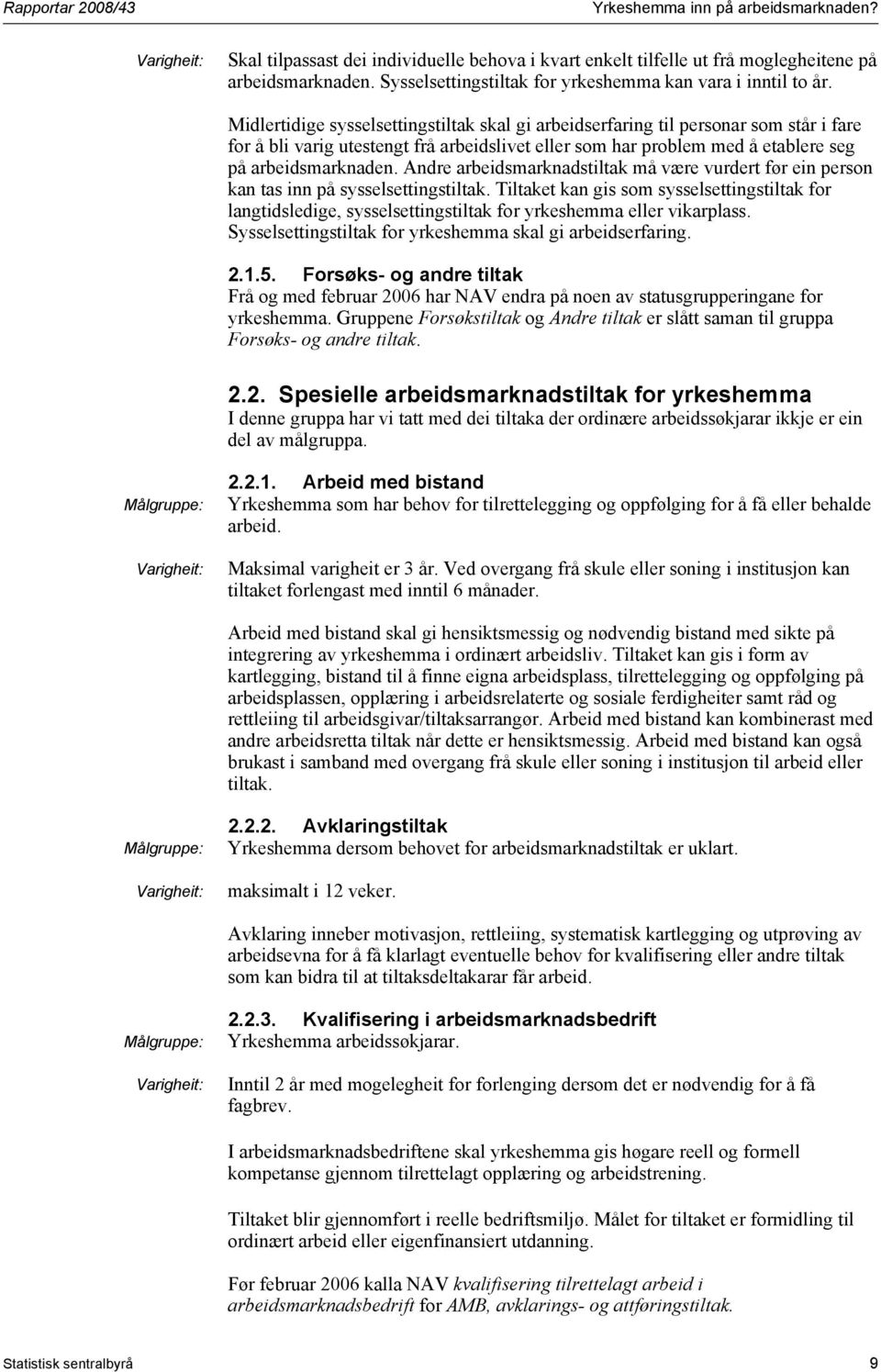 Midlertidige sysselsettingstiltak skal gi arbeidserfaring til personar som står i fare for å bli varig utestengt frå arbeidslivet eller som har problem med å etablere seg på arbeidsmarknaden.