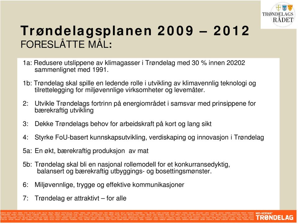 2: Utvikle Trøndelags fortrinn på energiområdet i samsvar med prinsippene for bærekraftig utvikling 3: Dekke Trøndelags behov for arbeidskraft på kort og lang sikt 4: Styrke FoU-basert