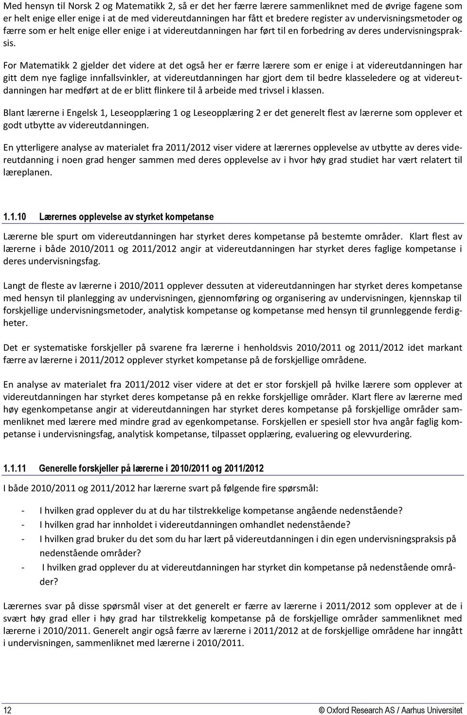 For Matematikk gjelder det videre at det også her er færre lærere som er enige i at videreutdanningen har gitt dem nye faglige innfallsvinkler, at videreutdanningen har gjort dem til bedre