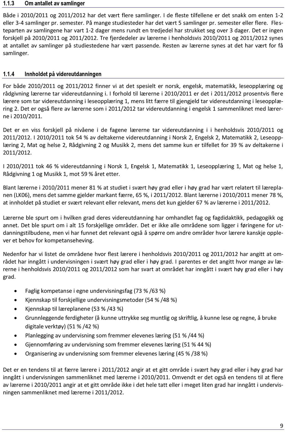 Tre fjerdedeler av lærerne i henholdsvis og synes at antallet av samlinger på studiestedene har vært passende. Resten av lærerne synes at det har vært for få samlinger.