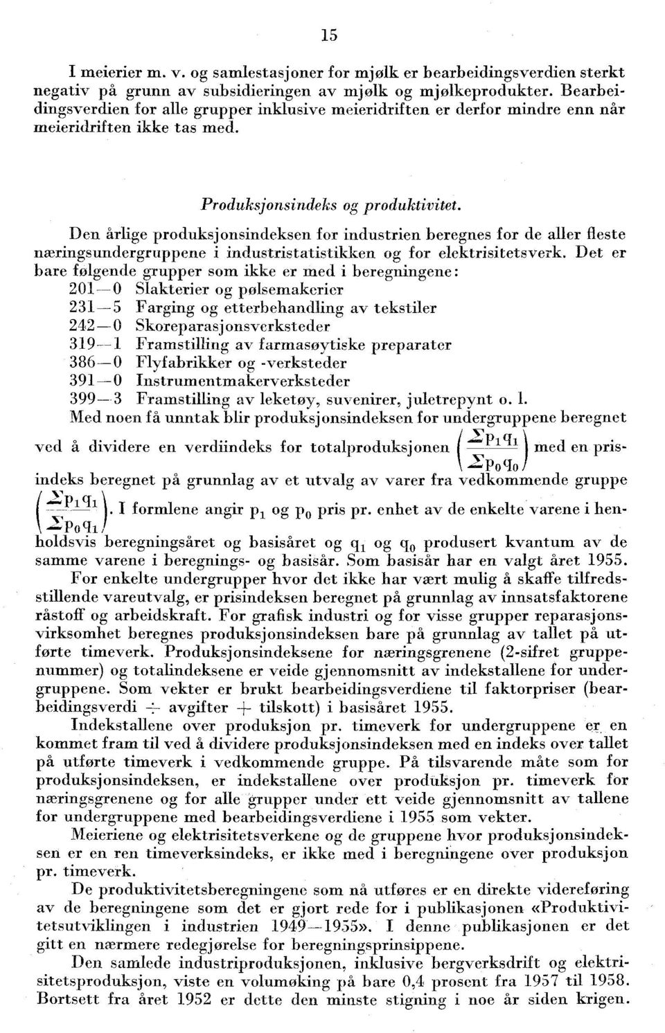 Den årlige produksjonsindeksen for industrien beregnes for de aller fleste næringsundergruppene i industristatistikken og for elektrisitetsverk.