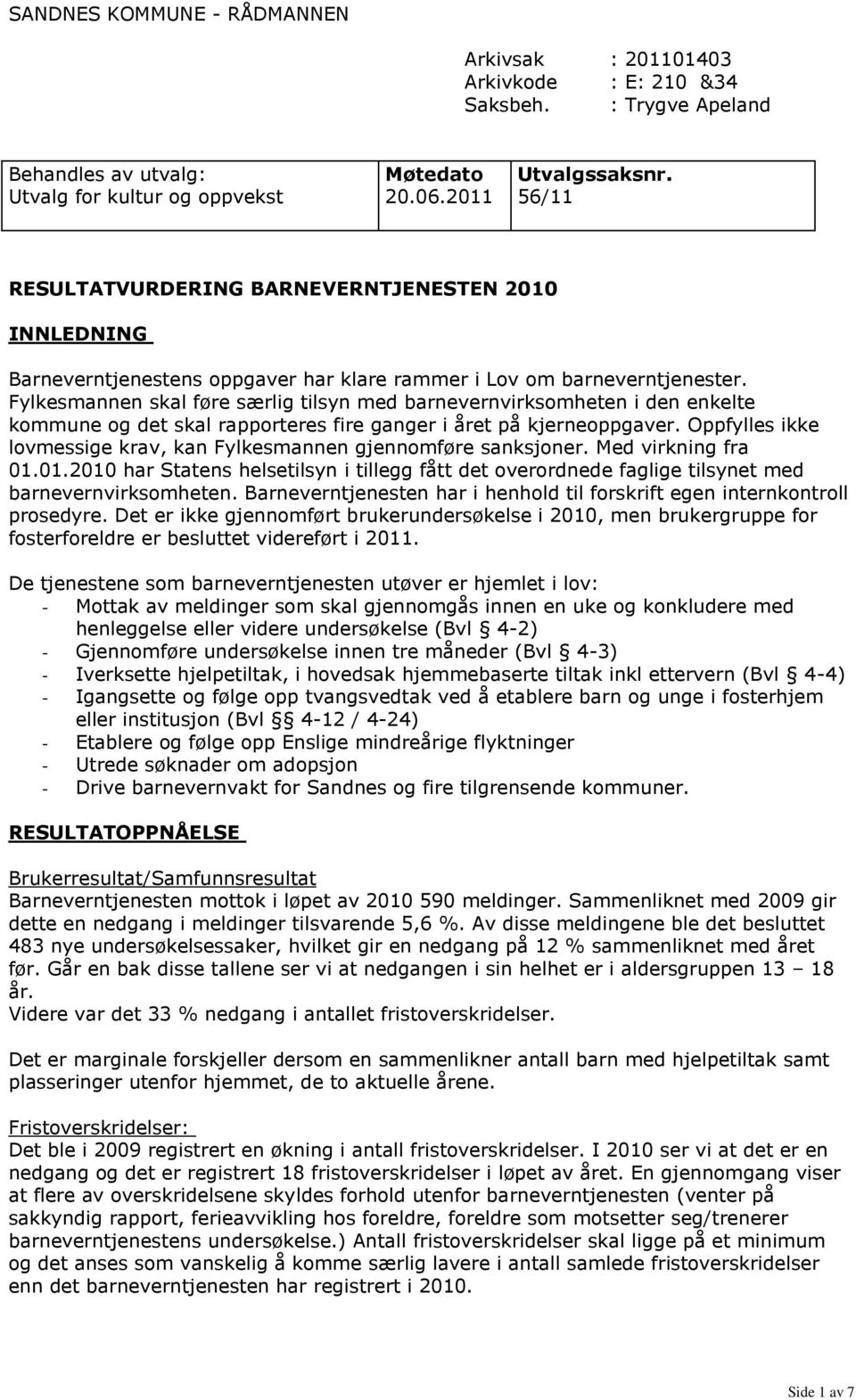 Fylkesmannen skal føre særlig tilsyn med barnevernvirksomheten i den enkelte kommune og det skal rapporteres fire ganger i året på kjerneoppgaver.