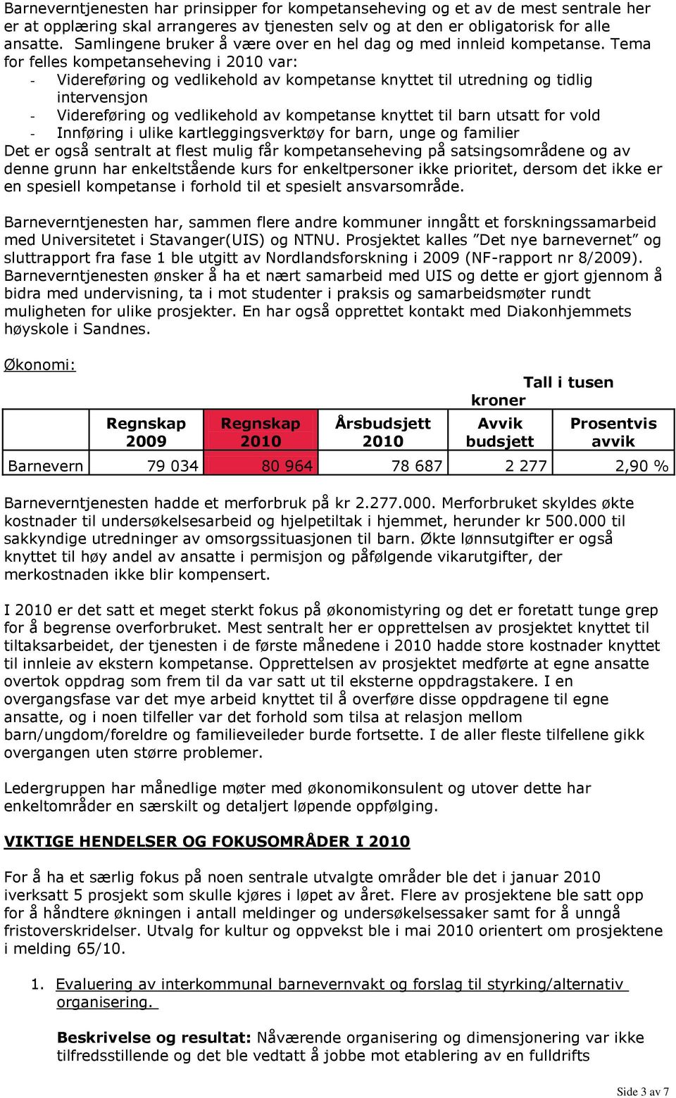 Tema for felles kompetanseheving i 2010 var: - Videreføring og vedlikehold av kompetanse knyttet til utredning og tidlig intervensjon - Videreføring og vedlikehold av kompetanse knyttet til barn