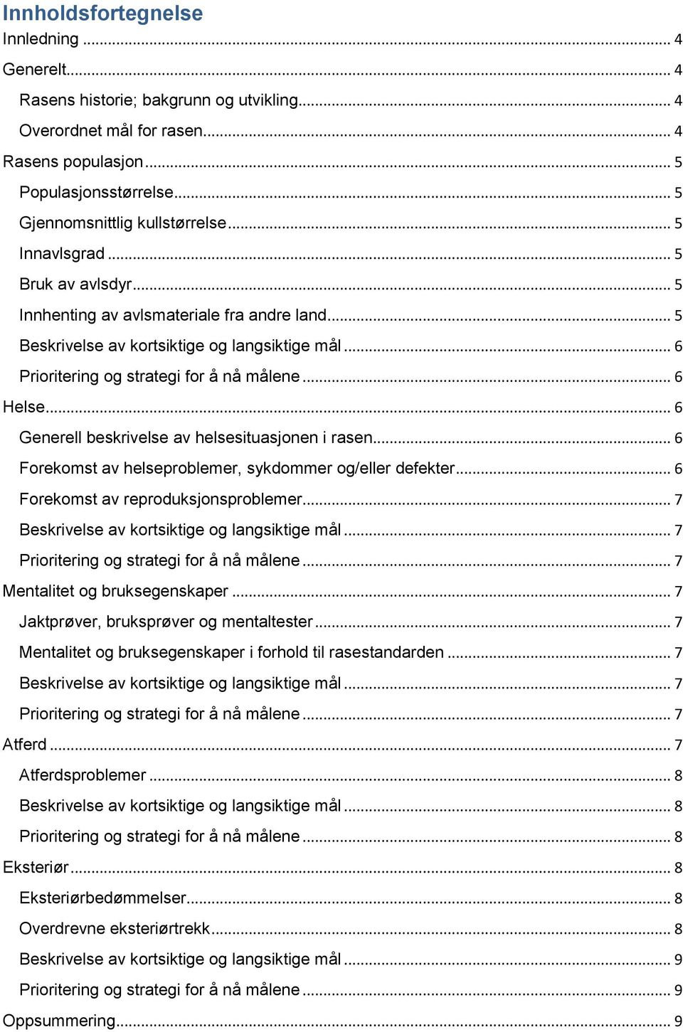 .. 6 Prioritering og strategi for å nå målene... 6 Helse... 6 Generell beskrivelse av helsesituasjonen i rasen... 6 Forekomst av helseproblemer, sykdommer og/eller defekter.