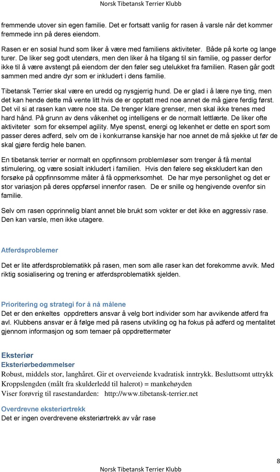 Rasen går godt sammen med andre dyr som er inkludert i dens familie. Tibetansk Terrier skal være en uredd og nysgjerrig hund.