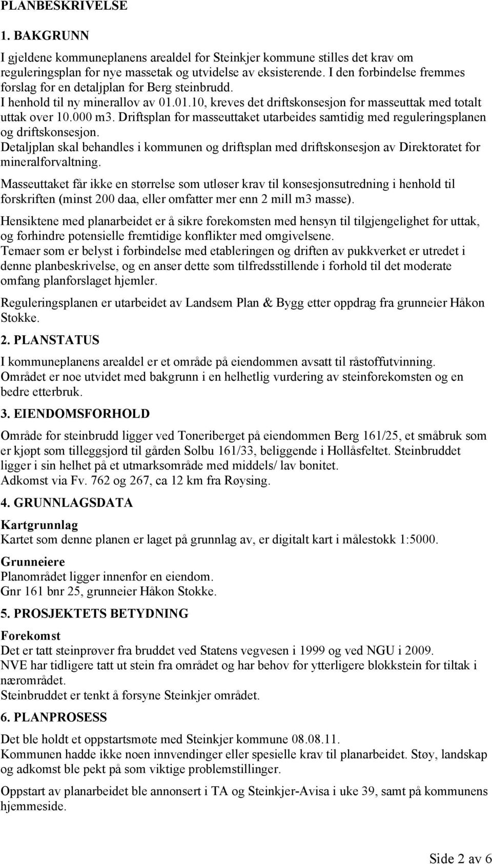 Driftsplan for masseuttaket utarbeides samtidig med reguleringsplanen og driftskonsesjon. Detaljplan skal behandles i kommunen og driftsplan med driftskonsesjon av Direktoratet for mineralforvaltning.