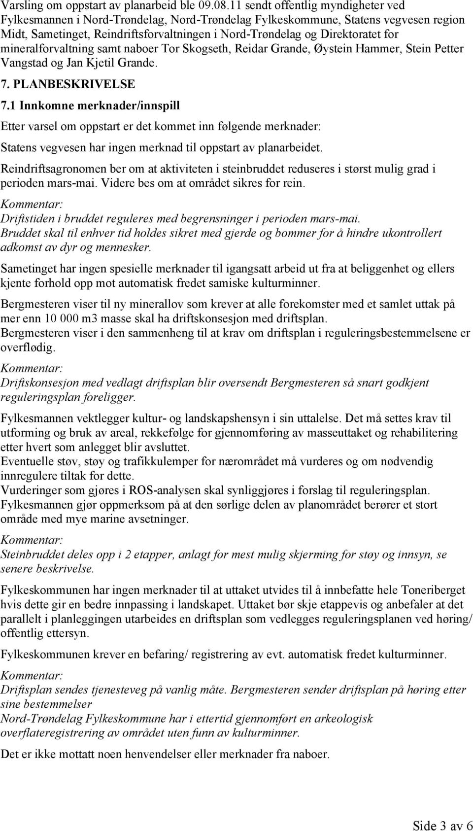 mineralforvaltning samt naboer Tor Skogseth, Reidar Grande, Øystein Hammer, Stein Petter Vangstad og Jan Kjetil Grande. 7. PLANBESKRIVELSE 7.