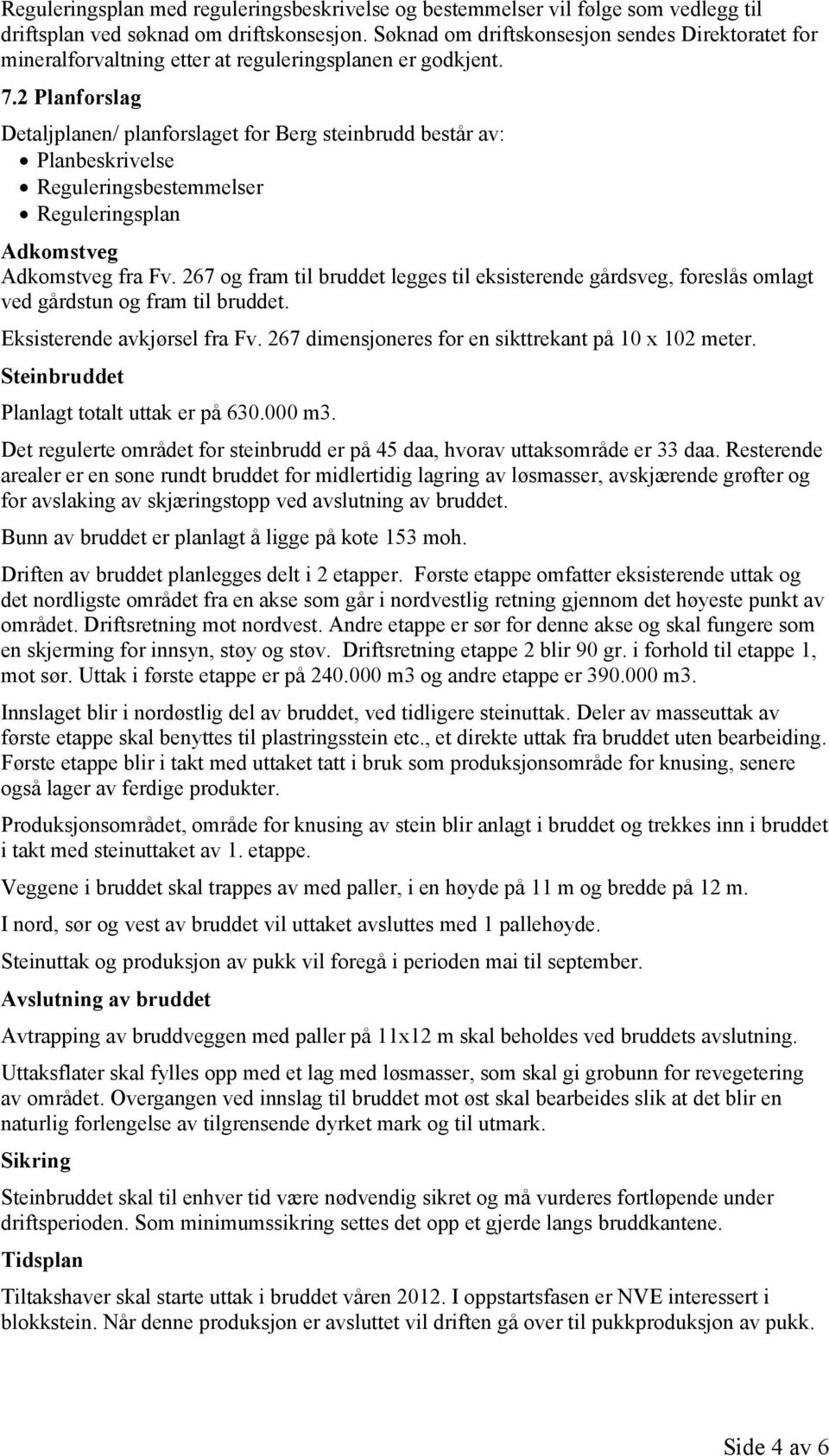 2 Planforslag Detaljplanen/ planforslaget for Berg steinbrudd består av: Planbeskrivelse Reguleringsbestemmelser Reguleringsplan Adkomstveg Adkomstveg fra Fv.