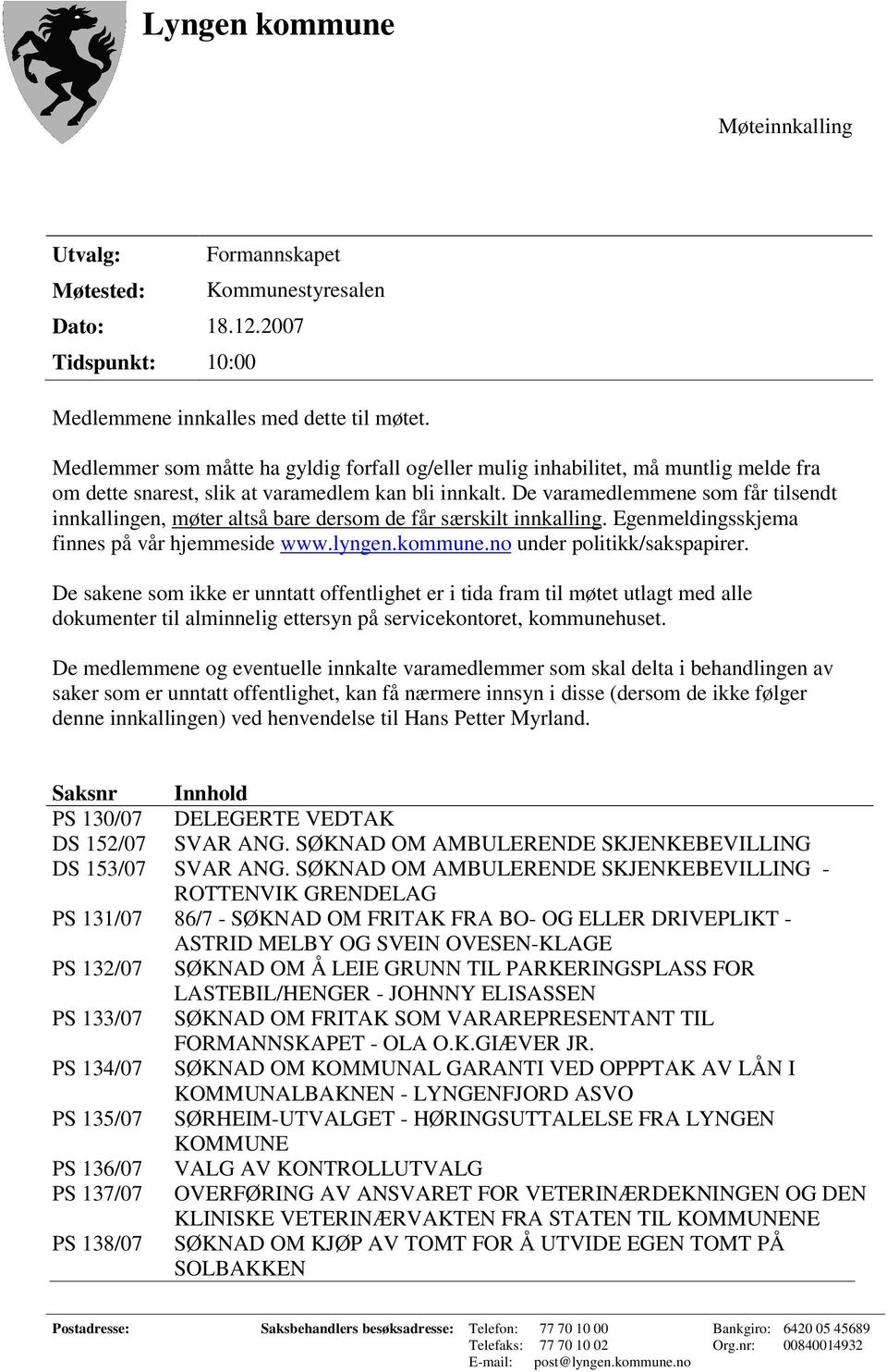 De varamedlemmene som får tilsendt innkallingen, møter altså bare dersom de får særskilt innkalling. Egenmeldingsskjema finnes på vår hjemmeside www.lyngen.kommune.no under politikk/sakspapirer.