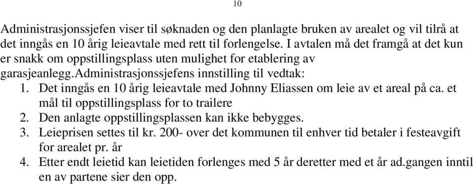 Det inngås en 10 årig leieavtale med Johnny Eliassen om leie av et areal på ca. et mål til oppstillingsplass for to trailere 2. Den anlagte oppstillingsplassen kan ikke bebygges.