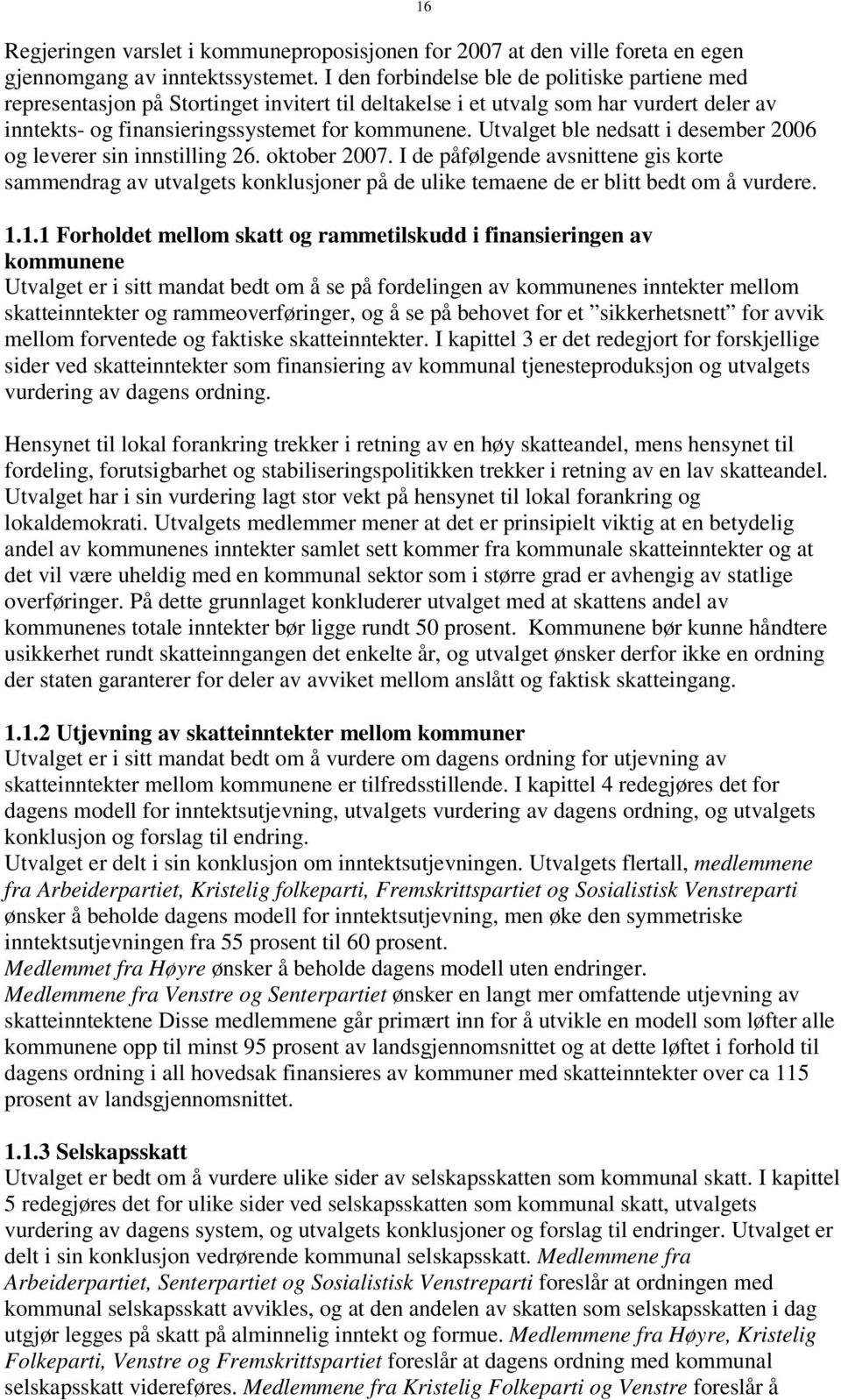 Utvalget ble nedsatt i desember 2006 og leverer sin innstilling 26. oktober 2007.