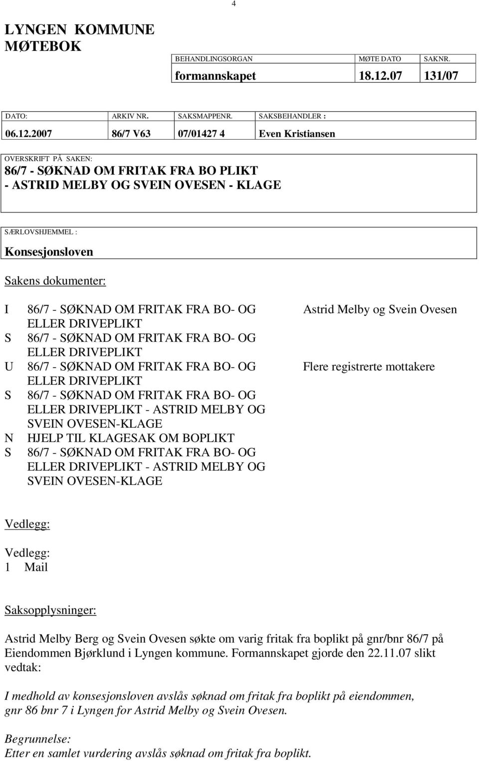 2007 86/7 V63 07/01427 4 Even Kristiansen OVERSKRIFT PÅ SAKEN: 86/7 - SØKNAD OM FRITAK FRA BO PLIKT - ASTRID MELBY OG SVEIN OVESEN - KLAGE SÆRLOVSHJEMMEL : Konsesjonsloven Sakens dokumenter: I S U S