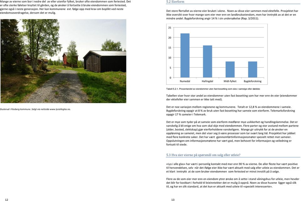 følge opp med krav om boplikt ved neste eiendomsoverdragelse, dersom det er mulig. 5.2 Eierform Det store flertallet av eierne eier bruket i alene. Noen av disse eier sammen med ektefelle.