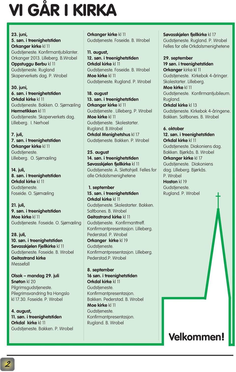 Lilleberg. O. Sjømæling 14. juli, 8. søn. i treenighetstiden Gudstjeneste. Foseide. O. Sjømæling 21. juli, 9. søn. i treenighetstiden Moe kirke kl 11 Gudstjeneste. Foseide. O. Sjømæling 28. juli, 10.