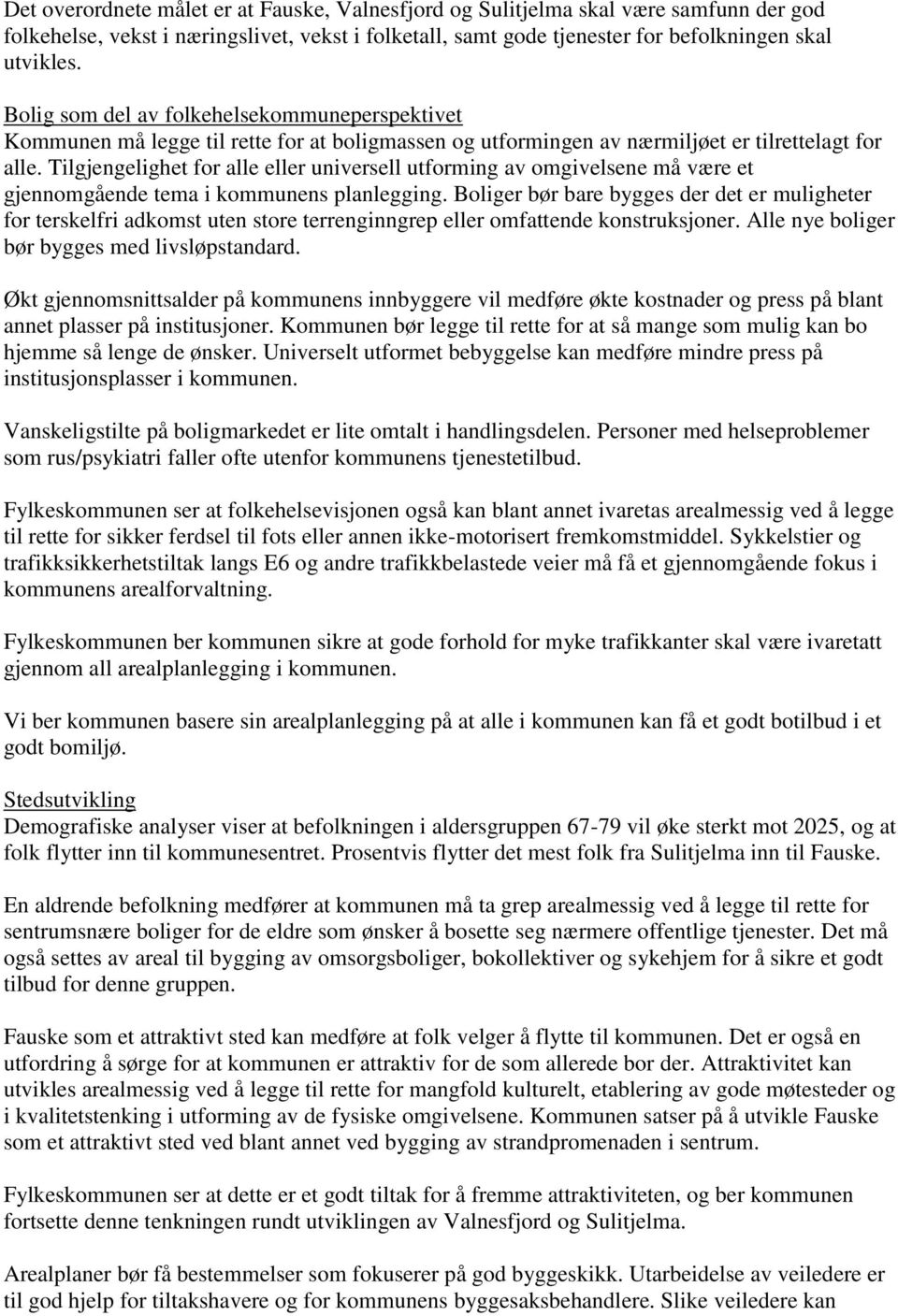 Tilgjengelighet for alle eller universell utforming av omgivelsene må være et gjennomgående tema i kommunens planlegging.