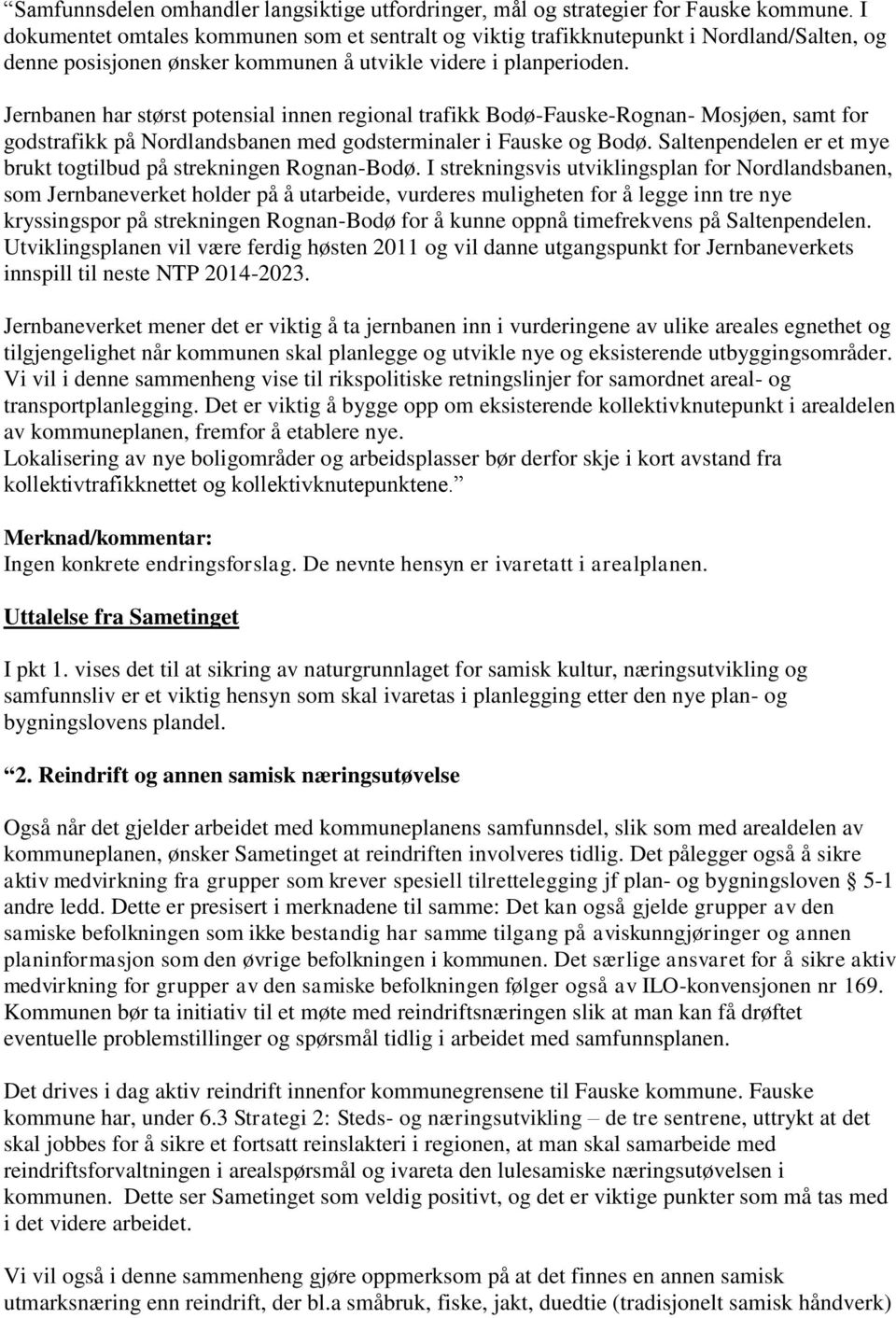 Jernbanen har størst potensial innen regional trafikk Bodø-Fauske-Rognan- Mosjøen, samt for godstrafikk på Nordlandsbanen med godsterminaler i Fauske og Bodø.