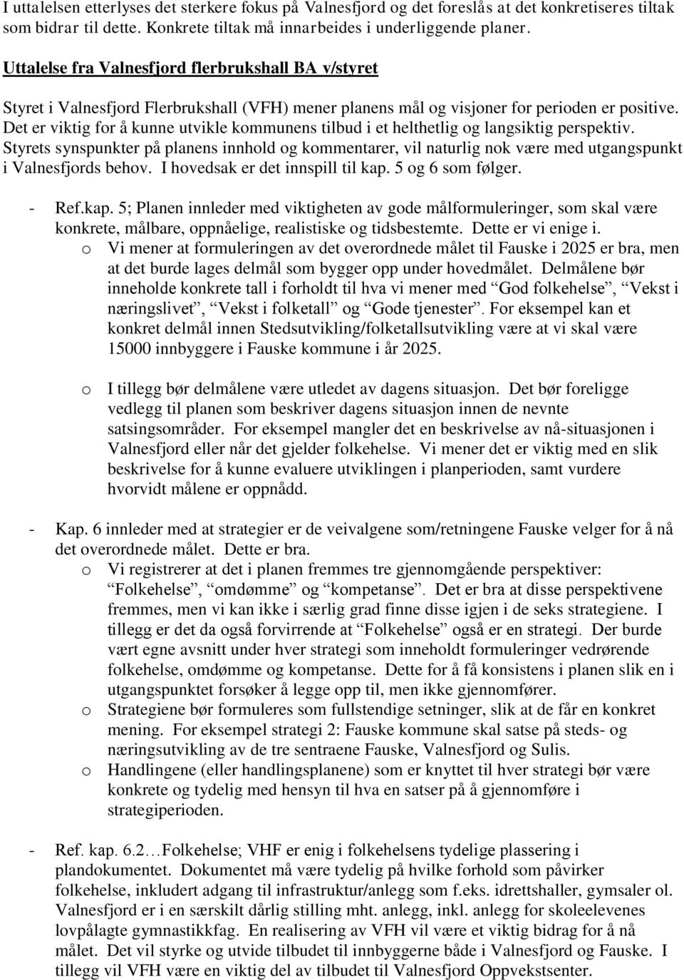 Det er viktig for å kunne utvikle kommunens tilbud i et helthetlig og langsiktig perspektiv.