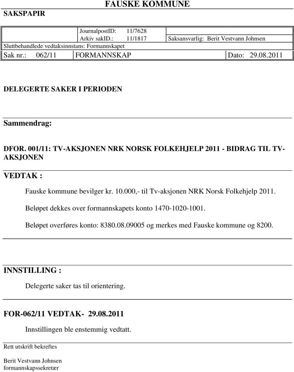 001/11: TV-AKSJONEN NRK NORSK FOLKEHJELP 2011 - BIDRAG TIL TV- AKSJONEN VEDTAK : Fauske kommune bevilger kr. 10.000,- til Tv-aksjonen NRK Norsk Folkehjelp 2011.