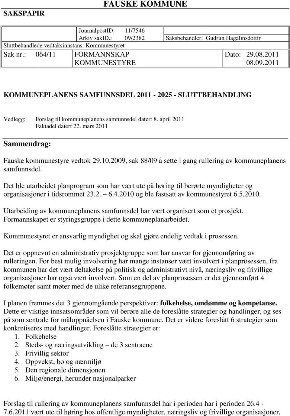 mars 2011 Sammendrag: Fauske kommunestyre vedtok 29.10.2009, sak 88/09 å sette i gang rullering av kommuneplanens samfunnsdel.