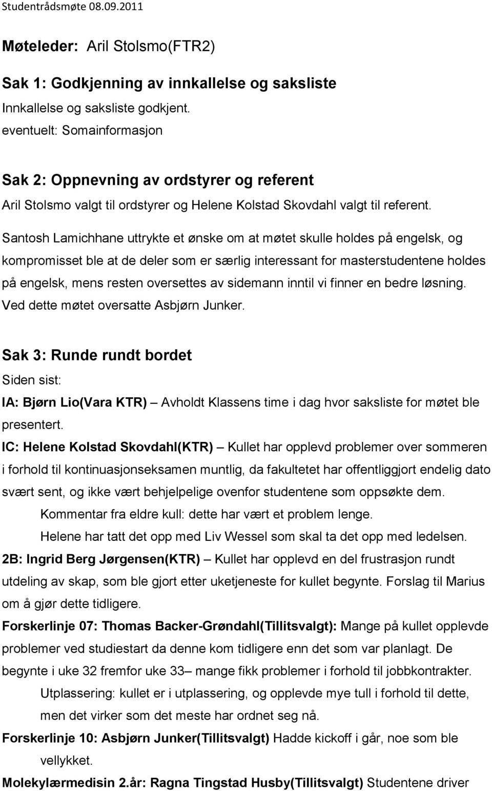 Santosh Lamichhane uttrykte et ønske om at møtet skulle holdes på engelsk, og kompromisset ble at de deler som er særlig interessant for masterstudentene holdes på engelsk, mens resten oversettes av