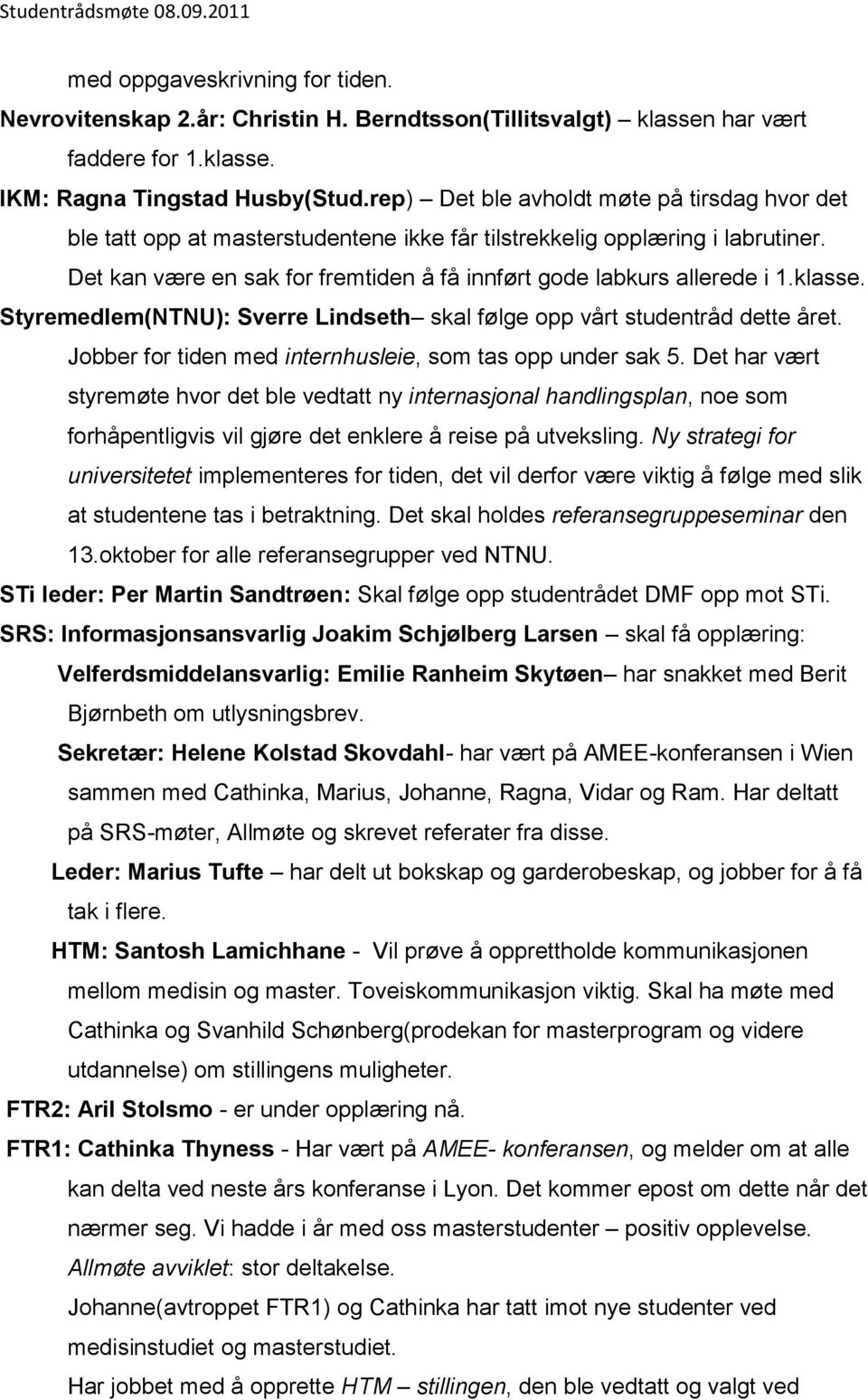 klasse. Styremedlem(NTNU): Sverre Lindseth skal følge opp vårt studentråd dette året. Jobber for tiden med internhusleie, som tas opp under sak 5.