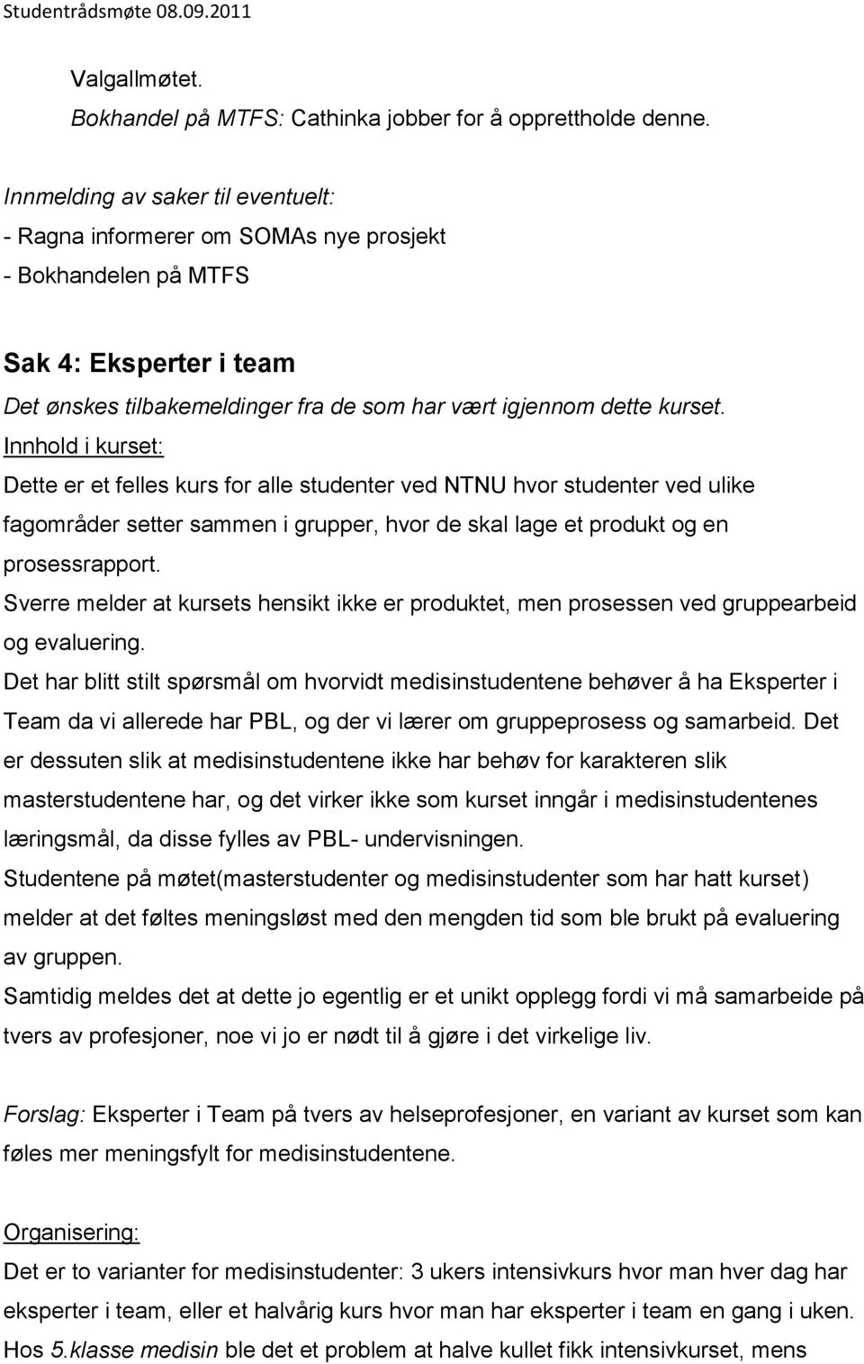 Innhold i kurset: Dette er et felles kurs for alle studenter ved NTNU hvor studenter ved ulike fagområder setter sammen i grupper, hvor de skal lage et produkt og en prosessrapport.