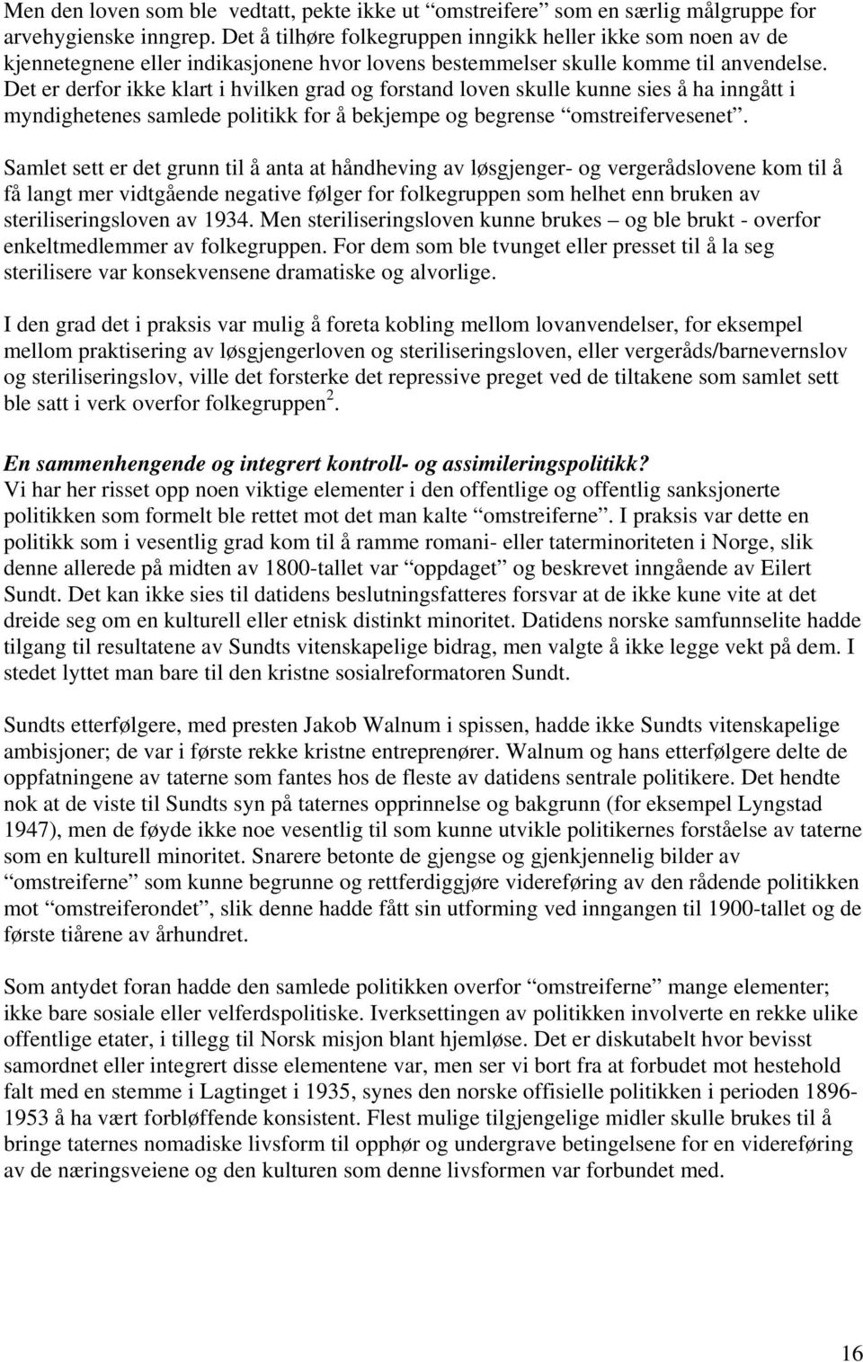 Det er derfor ikke klart i hvilken grad og forstand loven skulle kunne sies å ha inngått i myndighetenes samlede politikk for å bekjempe og begrense omstreifervesenet.