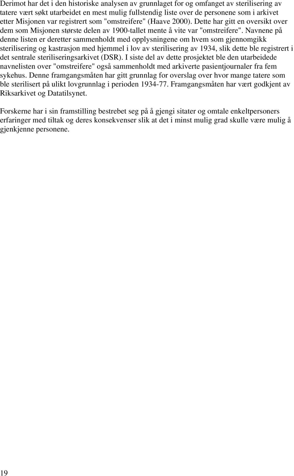 Navnene på denne listen er deretter sammenholdt med opplysningene om hvem som gjennomgikk sterilisering og kastrasjon med hjemmel i lov av sterilisering av 1934, slik dette ble registrert i det