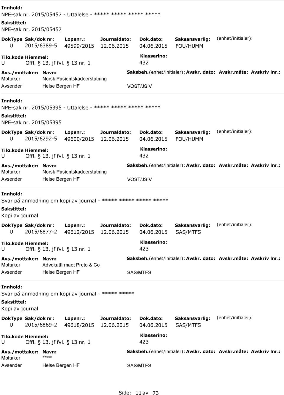 /mottaker: Navn: Saksbeh. Avskr. dato: Avskr.måte: Avskriv lnr.: Mottaker Norsk asientskadeerstatning VOST/JSV Svar på anmodning om kopi av journal - ***** ***** ***** ***** 2015/6877-2 49612/2015 04.