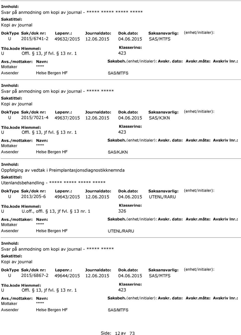 : Oppfølging av vedtak i reimplantasjonsdiagnostikknemnda tenlandsbehandling - ***** ***** ***** ***** 2013/205-6 49643/2015 04.06.2015 TENL/RAR.off., offl. 13, jf fvl. 13 nr. 1 326 Avs.