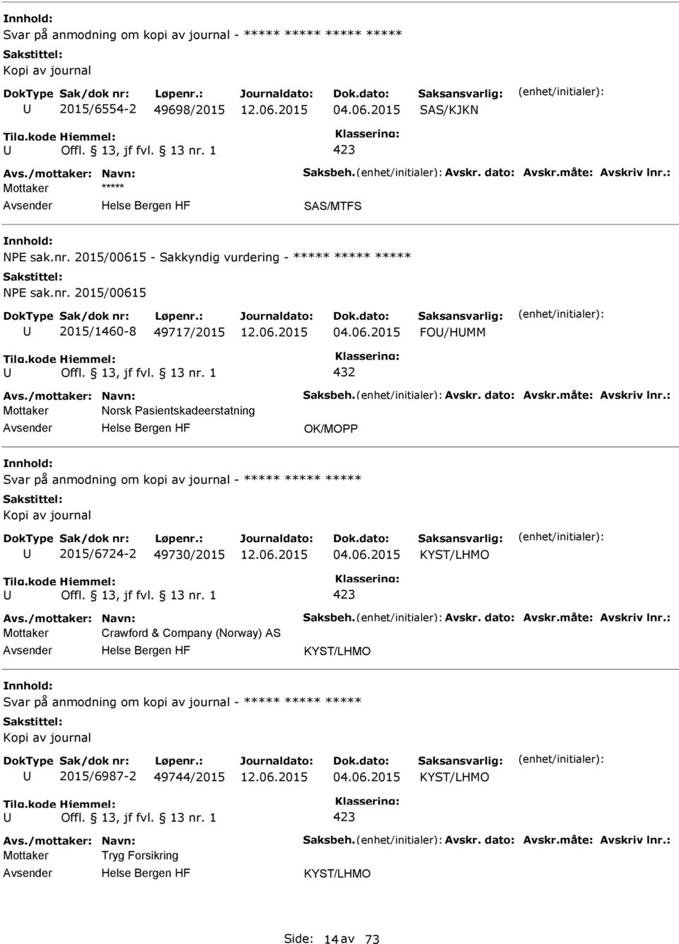 : Mottaker Norsk asientskadeerstatning OK/MO Svar på anmodning om kopi av journal - ***** ***** ***** 2015/6724-2 49730/2015 04.06.2015 KYST/LHMO Avs./mottaker: Navn: Saksbeh. Avskr. dato: Avskr.