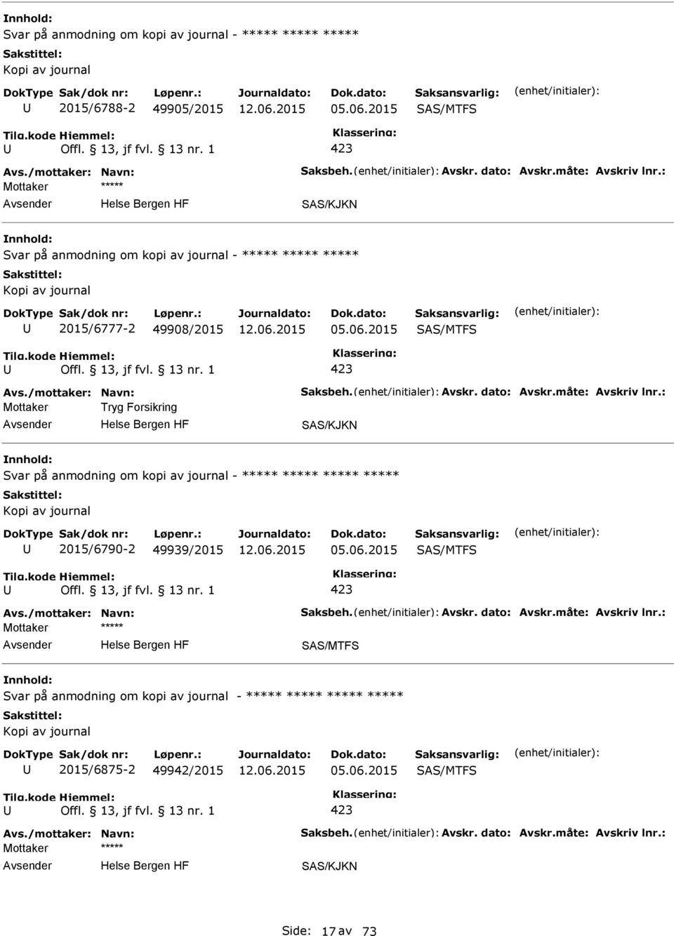 : Mottaker Tryg Forsikring Svar på anmodning om kopi av journal - ***** ***** ***** ***** 2015/6790-2 49939/2015 05.06.2015 Avs./mottaker: Navn: Saksbeh. Avskr. dato: Avskr.