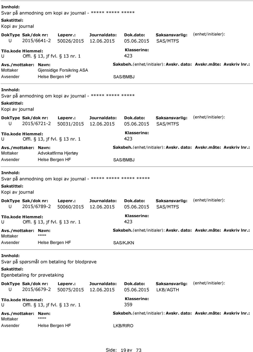 måte: Avskriv lnr.: Mottaker Advokatfirma Hjertøy SAS/BMBJ Svar på anmodning om kopi av journal - ***** ***** ***** ***** 2015/6789-2 50060/2015 05.06.2015 Avs./mottaker: Navn: Saksbeh. Avskr. dato: Avskr.