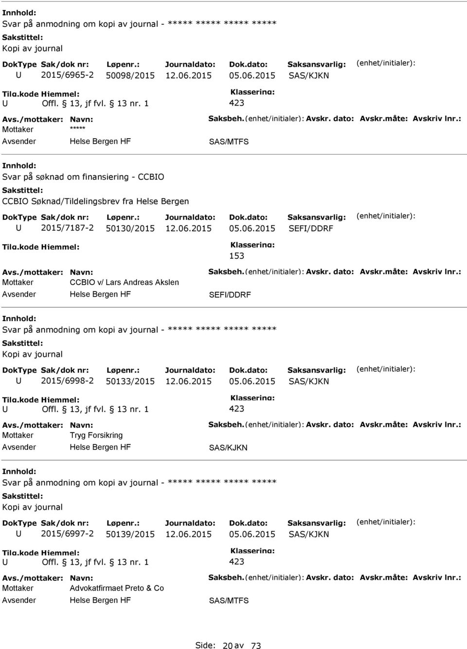 : Mottaker CCBO v/ Lars Andreas Akslen SEF/DDRF Svar på anmodning om kopi av journal - ***** ***** ***** ***** 2015/6998-2 50133/2015 05.06.2015 Avs./mottaker: Navn: Saksbeh. Avskr. dato: Avskr.