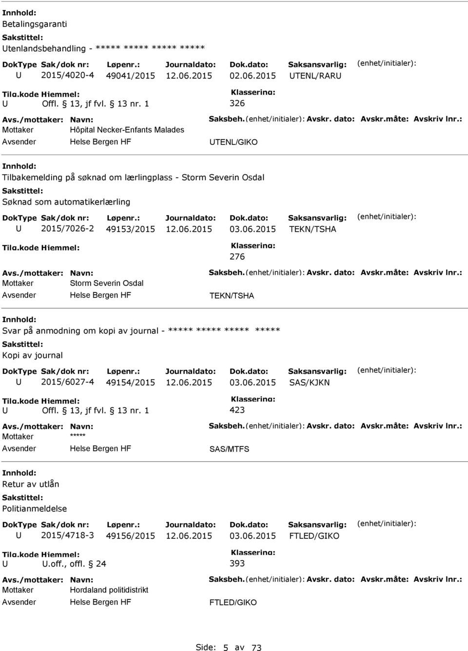 /mottaker: Navn: Saksbeh. Avskr. dato: Avskr.måte: Avskriv lnr.: Mottaker Storm Severin Osdal TEKN/TSHA Svar på anmodning om kopi av journal - ***** ***** ***** ***** 2015/6027-4 49154/2015 03.06.