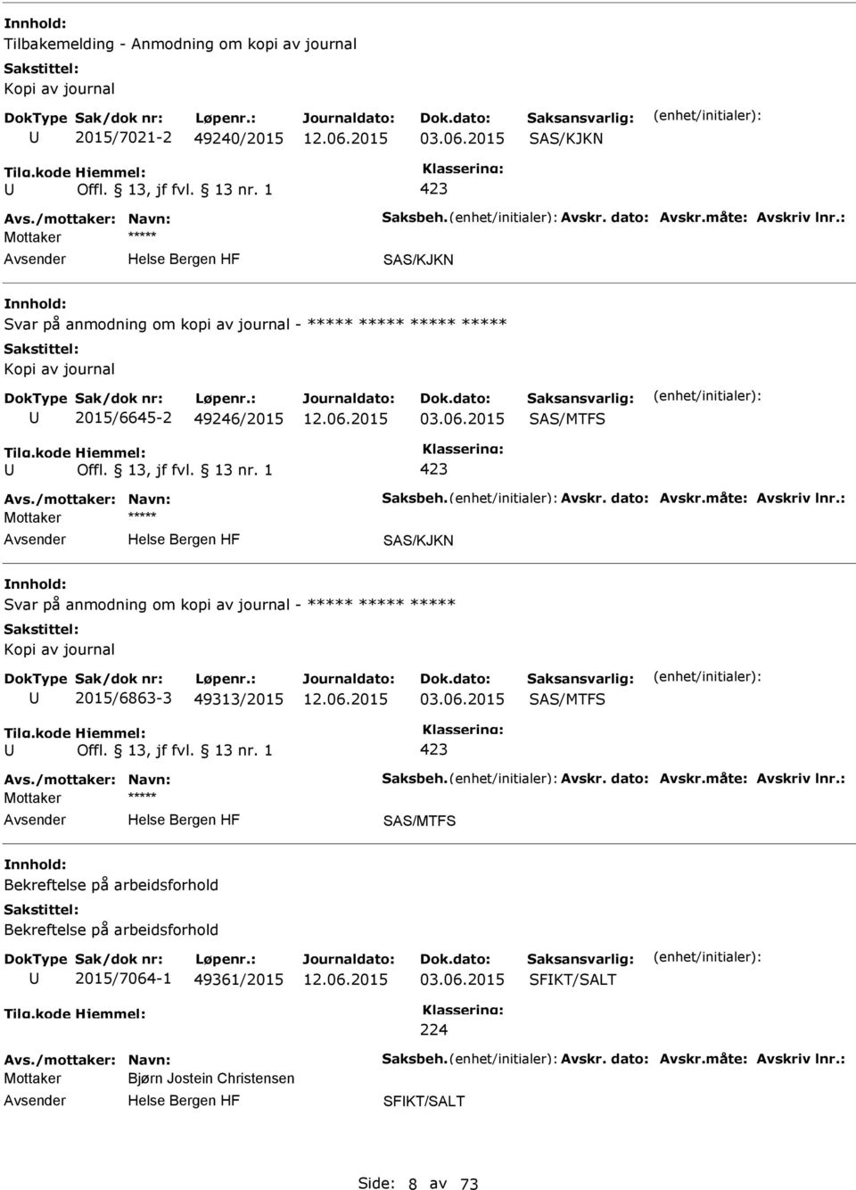 : Svar på anmodning om kopi av journal - ***** ***** ***** 2015/6863-3 49313/2015 03.06.2015 Avs./mottaker: Navn: Saksbeh. Avskr. dato: Avskr.måte: Avskriv lnr.