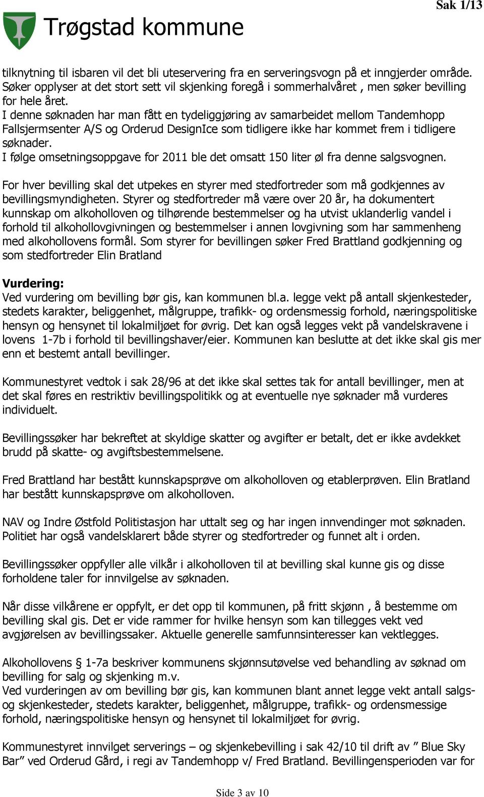 I denne søknaden har man fått en tydeliggjøring av samarbeidet mellom Tandemhopp Fallsjermsenter A/S og Orderud DesignIce som tidligere ikke har kommet frem i tidligere søknader.