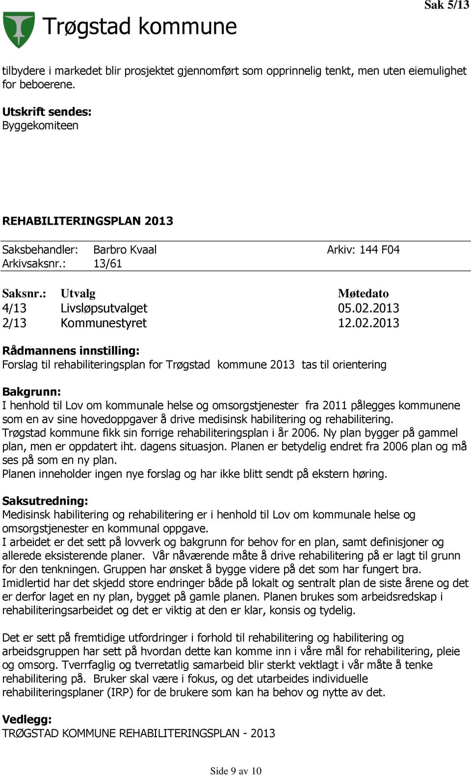 02.2013 Rådmannens innstilling: Forslag til rehabiliteringsplan for Trøgstad kommune 2013 tas til orientering Bakgrunn: I henhold til Lov om kommunale helse og omsorgstjenester fra 2011 pålegges