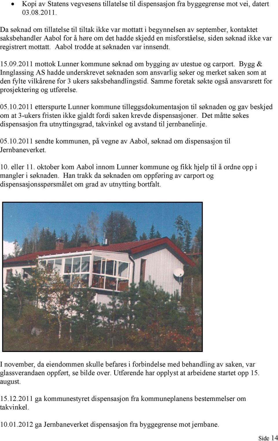 Aabol trodde at søknaden var innsendt. 15.09.2011 mottok Lunner kommune søknad om bygging av utestue og carport.