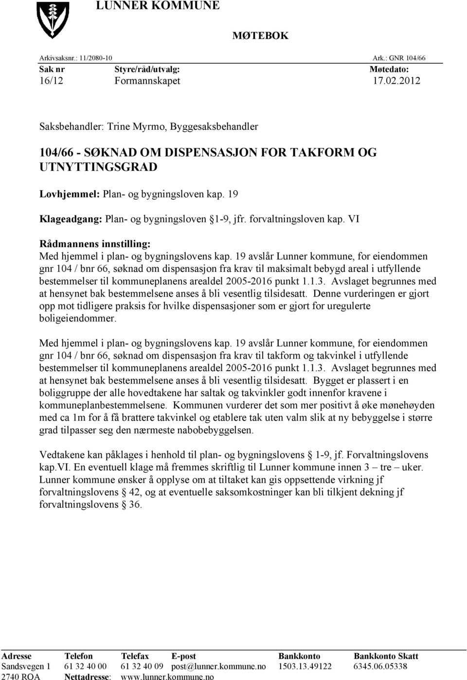 19 Klageadgang: Plan- og bygningsloven 1-9, jfr. forvaltningsloven kap. VI Rådmannens innstilling: Med hjemmel i plan- og bygningslovens kap.