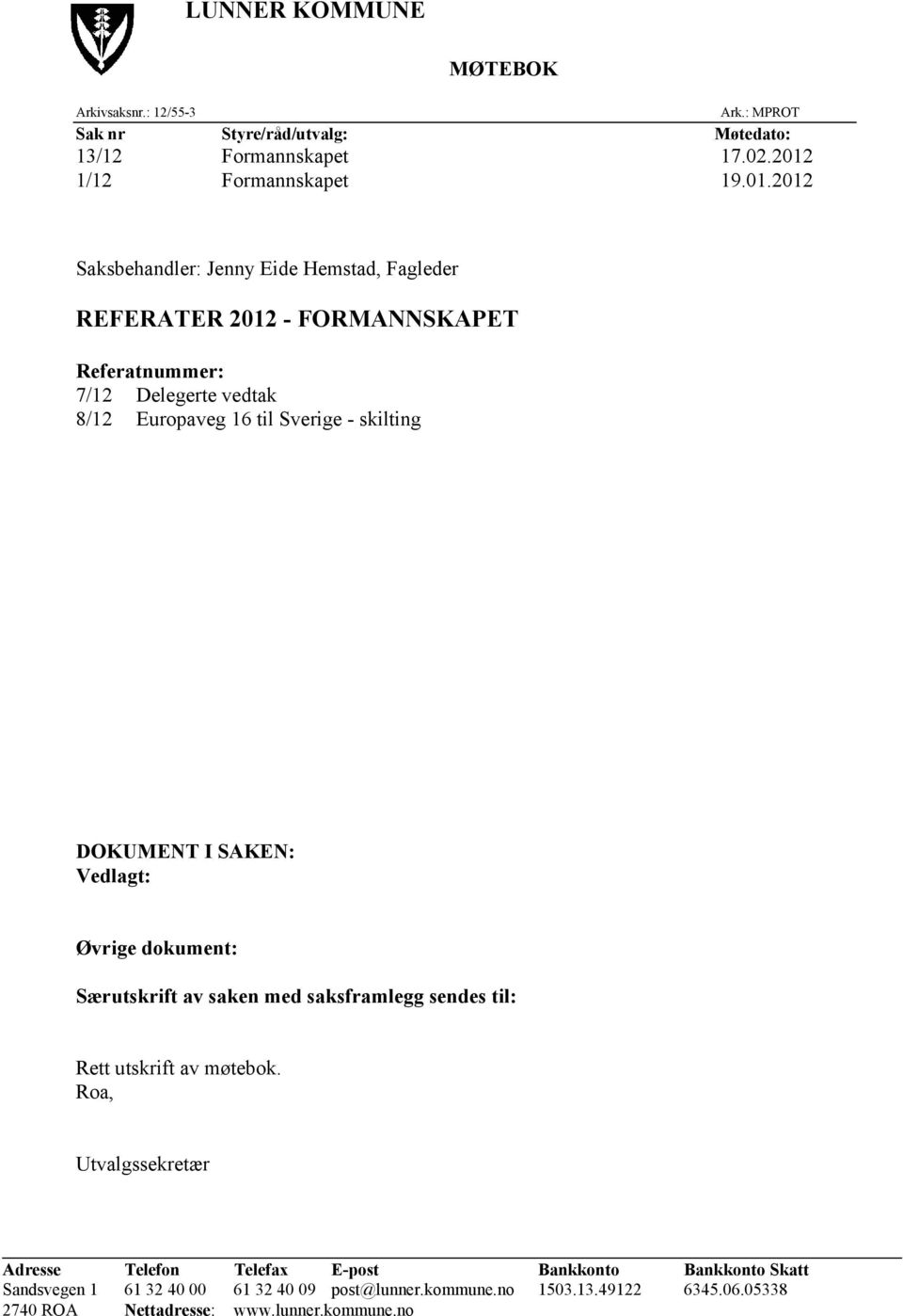 2012 Saksbehandler: Jenny Eide Hemstad, Fagleder REFERATER 2012 - FORMANNSKAPET Referatnummer: 7/12 Delegerte vedtak 8/12 Europaveg 16 til Sverige - skilting