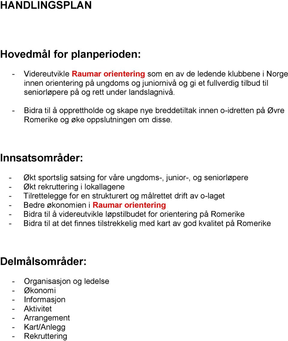 Innsatsområder: - Økt sportslig satsing for våre ungdoms-, junior-, og seniorløpere - Økt rekruttering i lokallagene - Tilrettelegge for en strukturert og målrettet drift av o-laget - Bedre økonomien